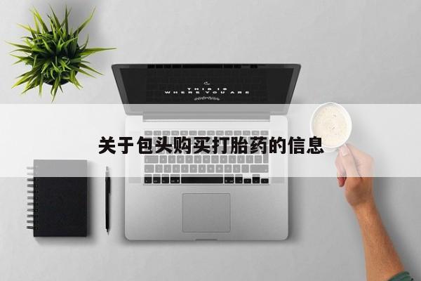 宁武哪里有私人打胎药卖关于包头购买打胎药的信息