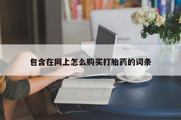 宁武哪里有私人打胎药卖包含在网上怎么购买打胎药的词条