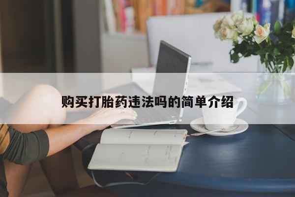 宁武哪里有私人打胎药卖购买打胎药违法吗的简单介绍