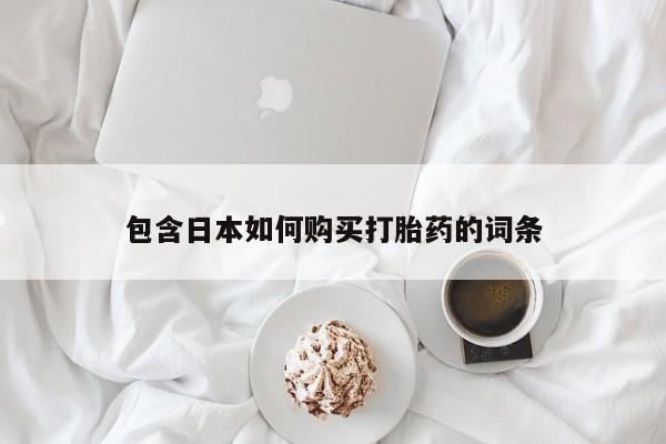 宁武哪里有私人打胎药卖包含日本如何购买打胎药的词条