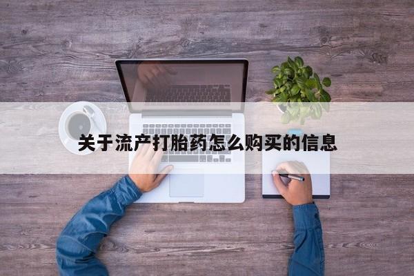 宁武哪里有私人打胎药卖关于流产打胎药怎么购买的信息