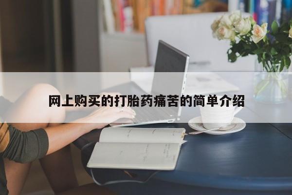 宁武哪里有私人打胎药卖网上购买的打胎药痛苦的简单介绍